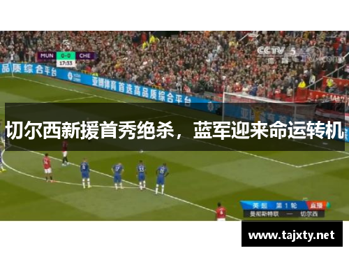切尔西新援首秀绝杀，蓝军迎来命运转机